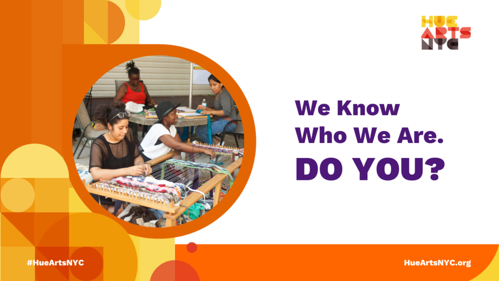 Orange and yellow themed graphic includes a photo inlay of neighbors weaving together as part of a workshop facilitated by Weaving Hand and organized by 2017 Create Change Bed-Stuy Fellows. The LP Bed-Stuy Field Day, Hancock Community Garden, 2017. Photo by Neha Gautam. HueArts tagline in purple reads: "We know who we are. Do you?"